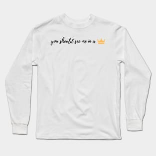 You should see me in a crown Long Sleeve T-Shirt